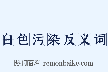 白色污染反义词是什么意思的图片